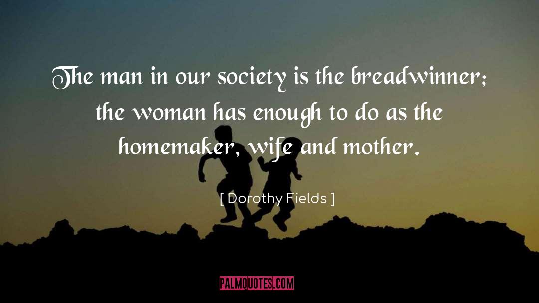 Dorothy Fields Quotes: The man in our society