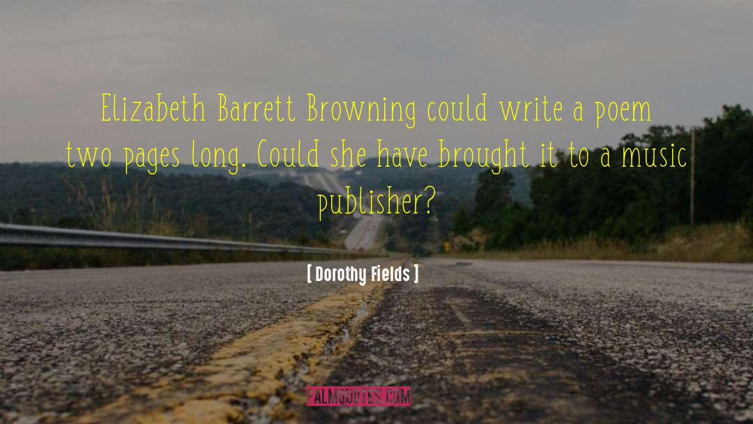 Dorothy Fields Quotes: Elizabeth Barrett Browning could write