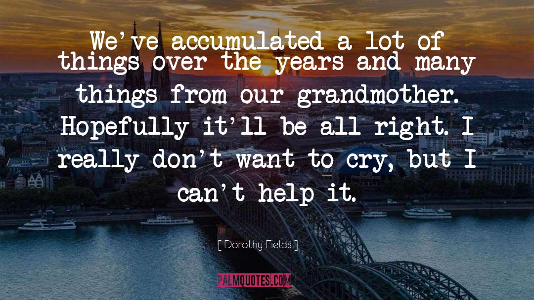 Dorothy Fields Quotes: We've accumulated a lot of