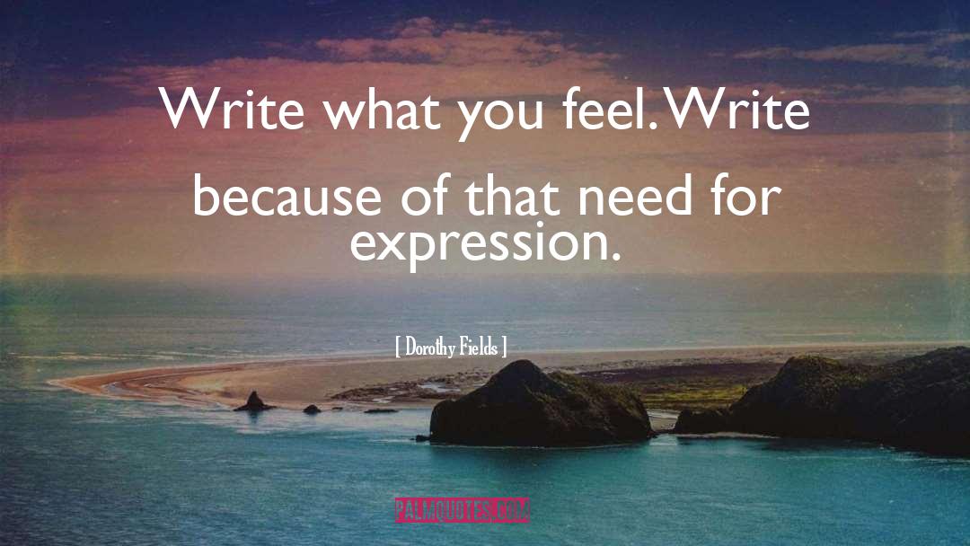 Dorothy Fields Quotes: Write what you feel. Write