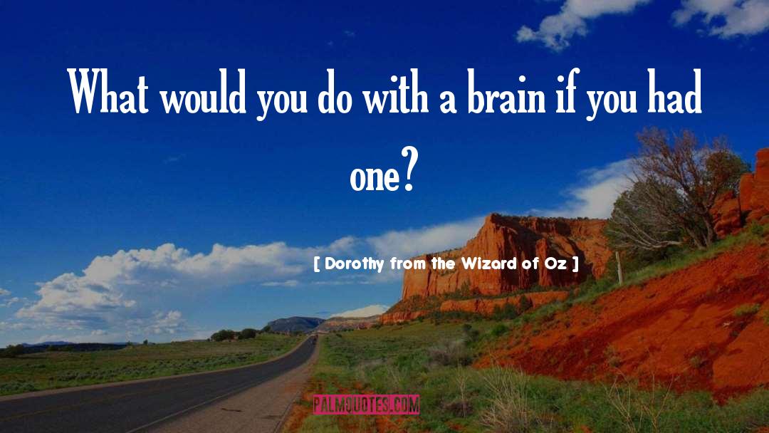 Dorothy From The Wizard Of Oz Quotes: What would you do with