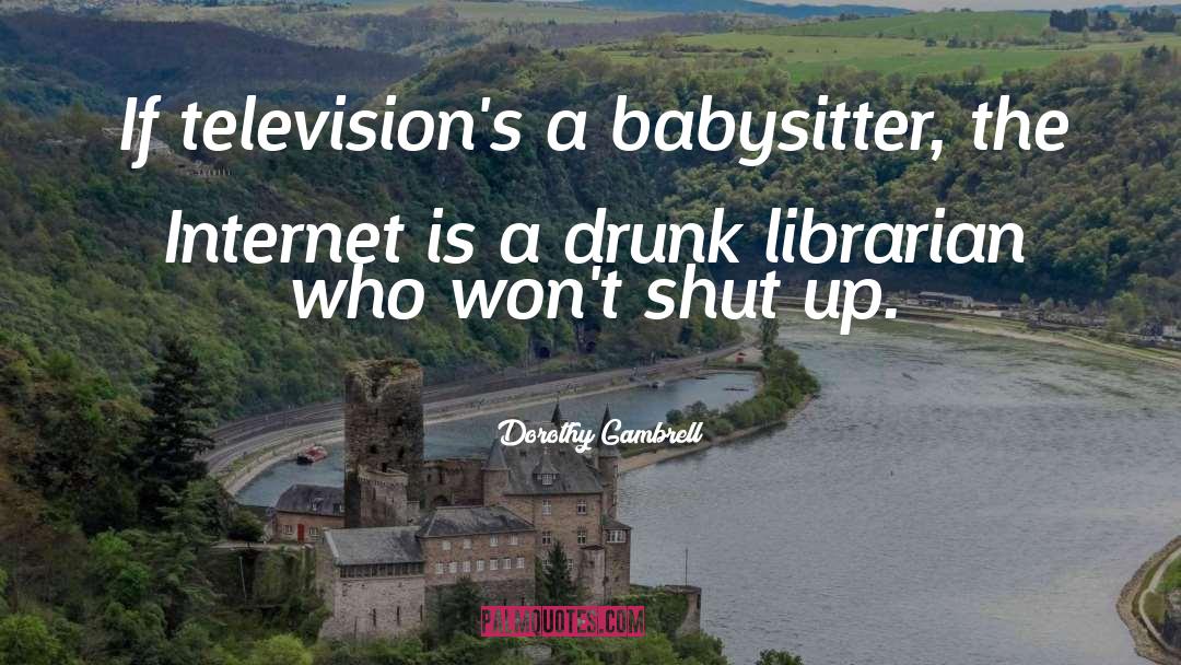 Dorothy Gambrell Quotes: If television's a babysitter, the
