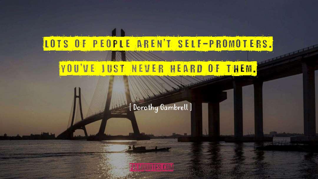 Dorothy Gambrell Quotes: Lots of people aren't self-promoters.