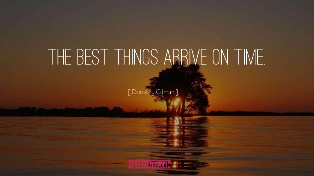 Dorothy Gilman Quotes: The best things arrive on