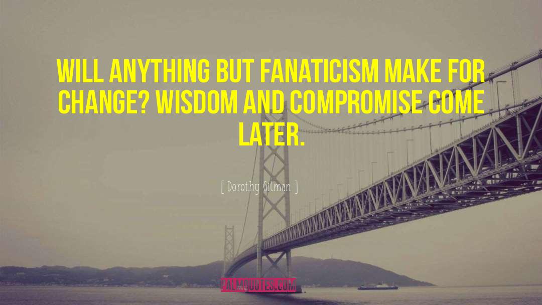 Dorothy Gilman Quotes: Will anything but fanaticism make