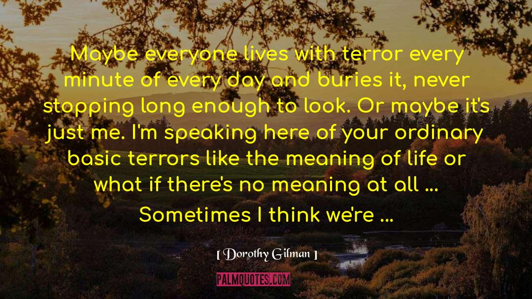 Dorothy Gilman Quotes: Maybe everyone lives with terror