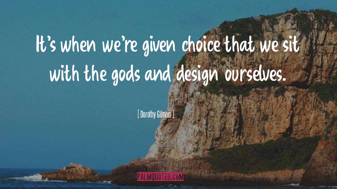 Dorothy Gilman Quotes: It's when we're given choice