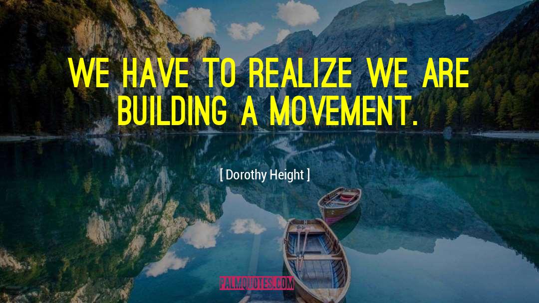 Dorothy Height Quotes: We have to realize we