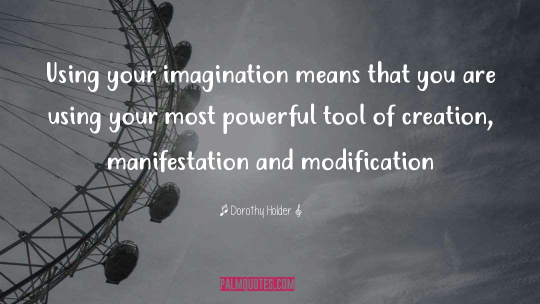Dorothy Holder Quotes: Using your imagination means that