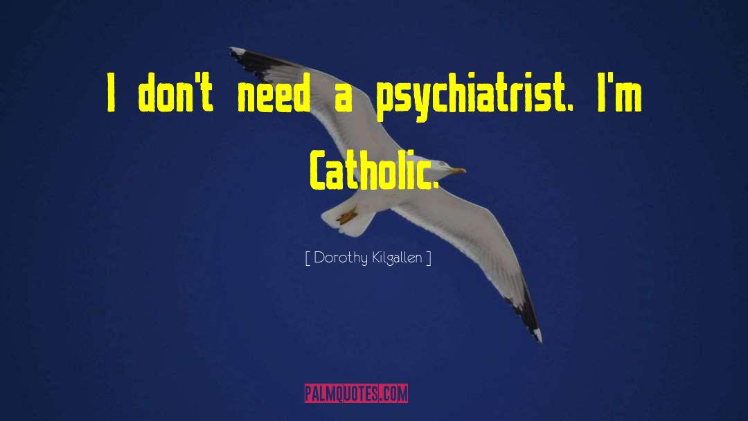 Dorothy Kilgallen Quotes: I don't need a psychiatrist.