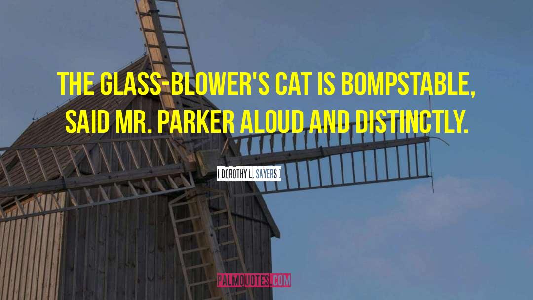Dorothy L. Sayers Quotes: The glass-blower's cat is bompstable,