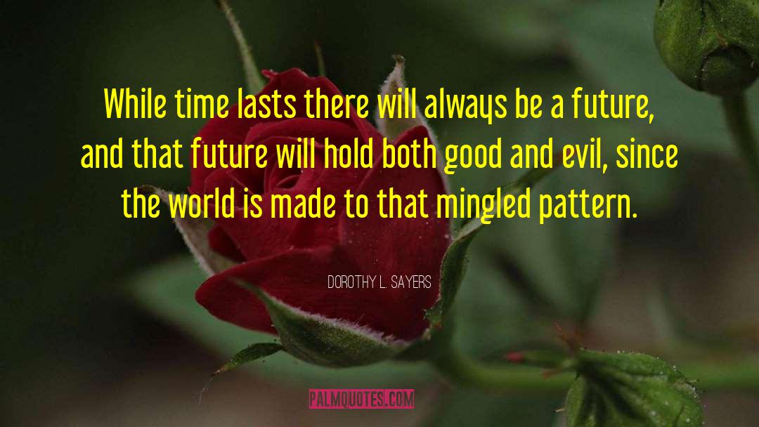 Dorothy L. Sayers Quotes: While time lasts there will