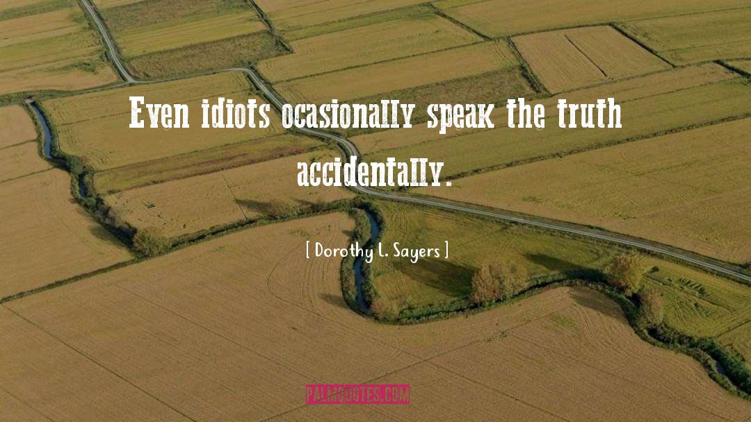 Dorothy L. Sayers Quotes: Even idiots ocasionally speak the