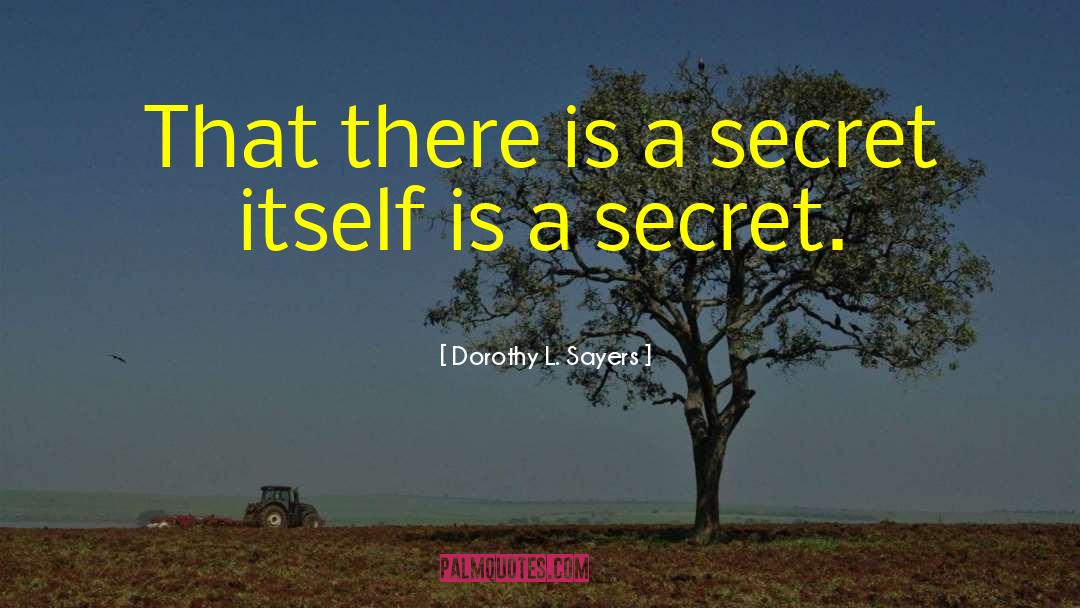Dorothy L. Sayers Quotes: That there is a secret
