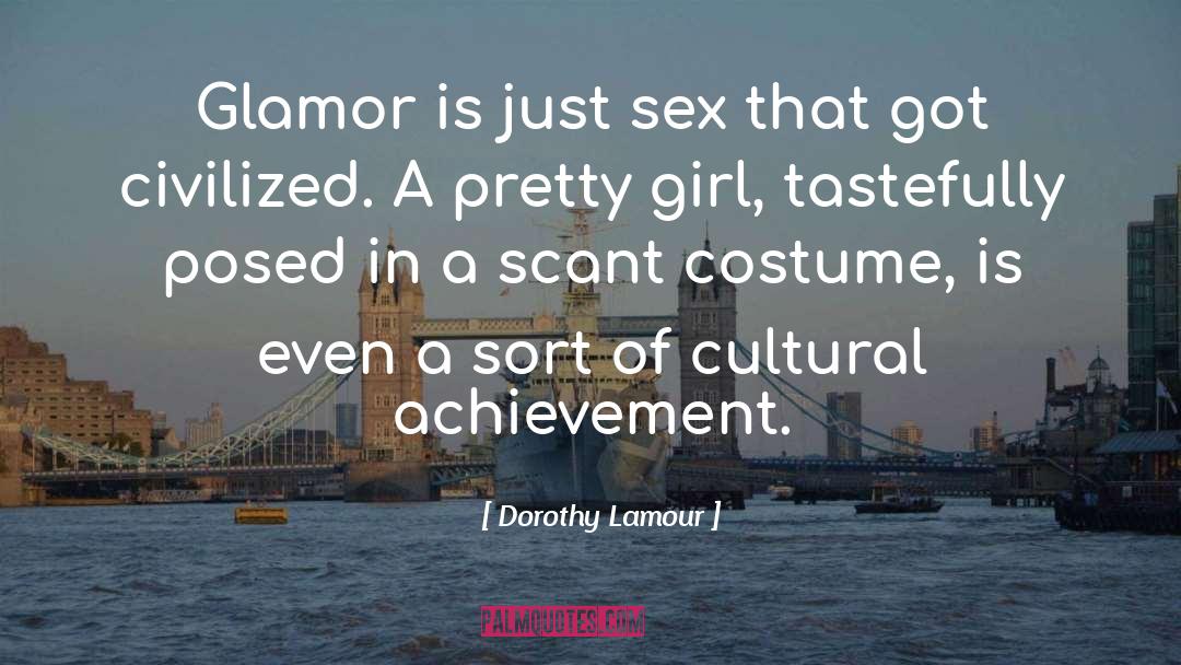 Dorothy Lamour Quotes: Glamor is just sex that