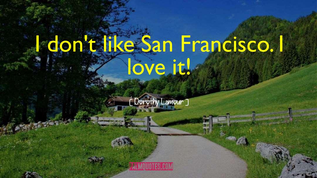 Dorothy Lamour Quotes: I don't like San Francisco.