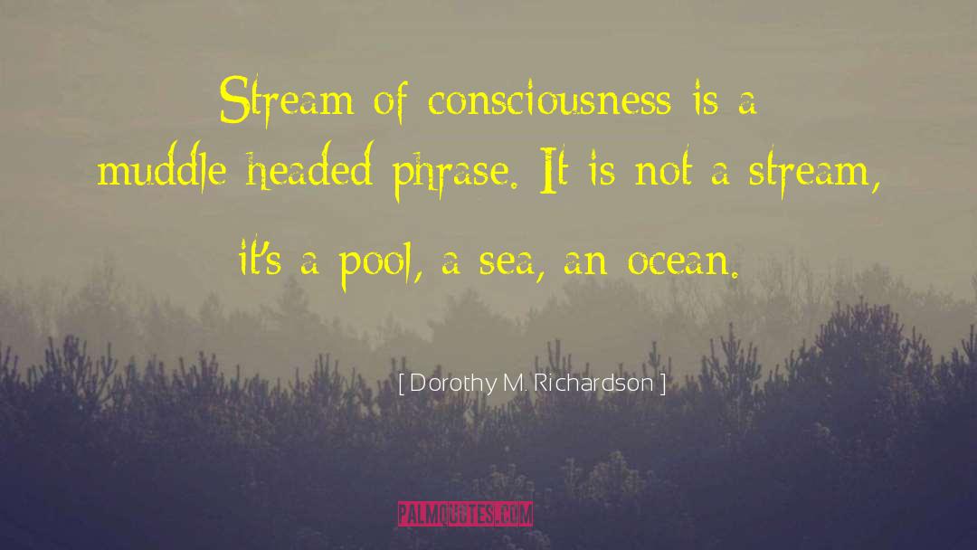 Dorothy M. Richardson Quotes: Stream of consciousness is a