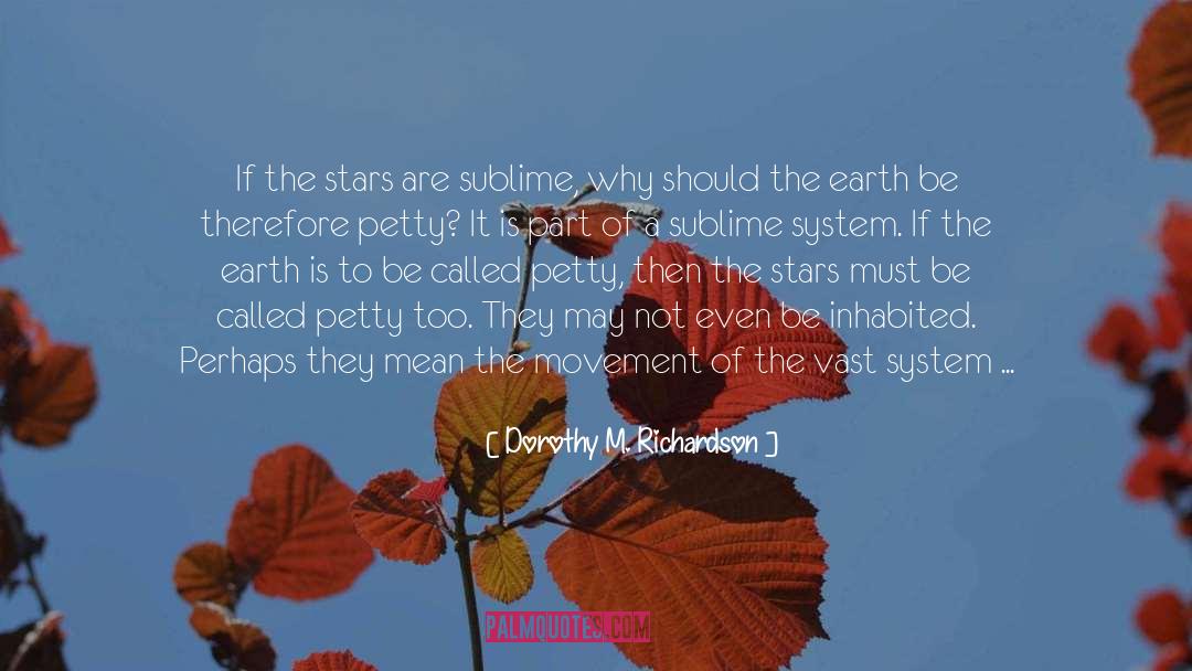 Dorothy M. Richardson Quotes: If the stars are sublime,