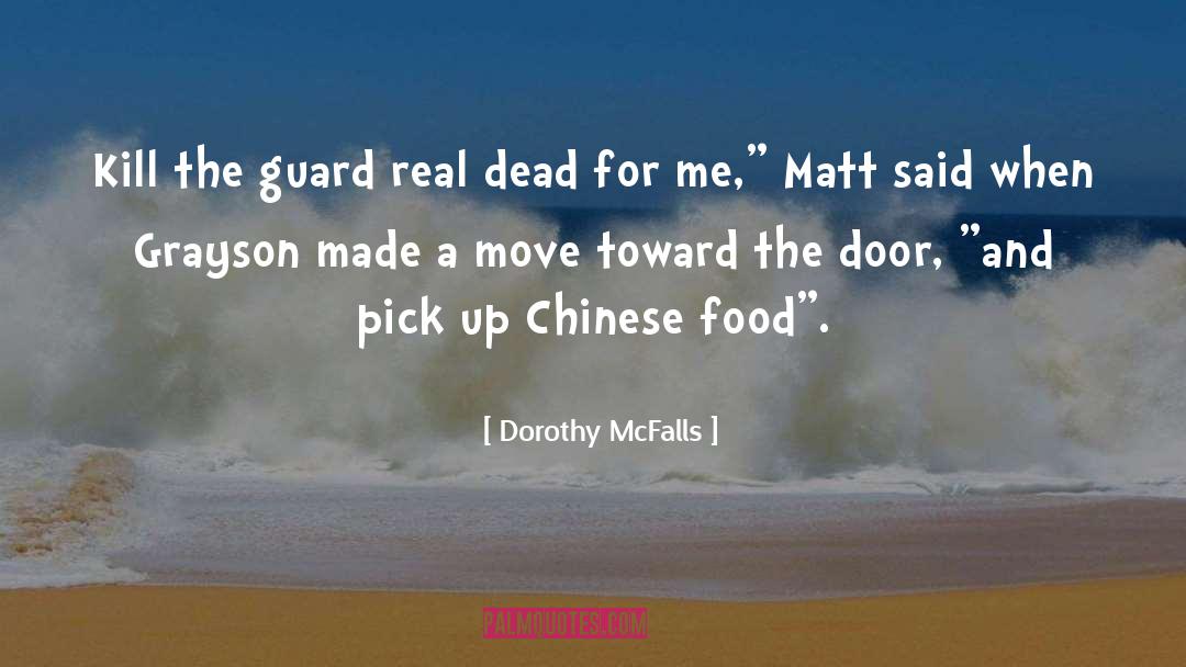 Dorothy McFalls Quotes: Kill the guard real dead