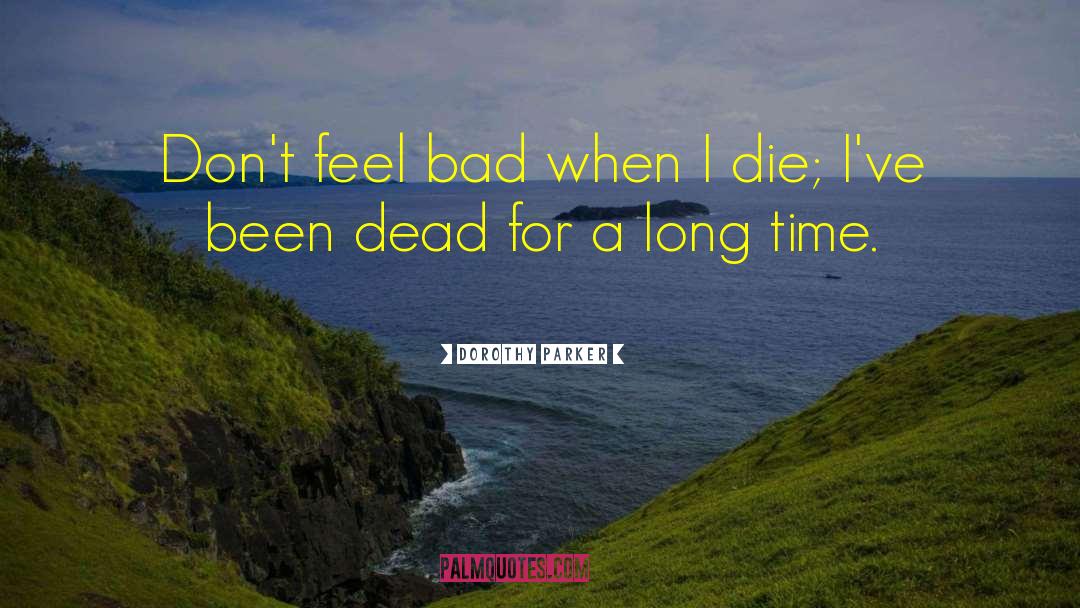 Dorothy Parker Quotes: Don't feel bad when I
