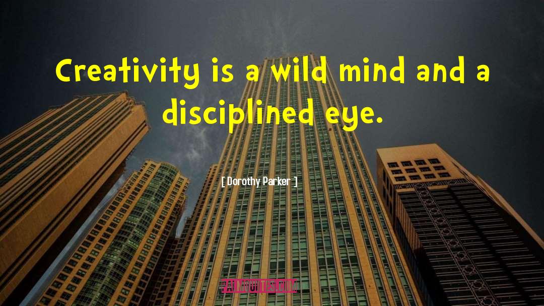 Dorothy Parker Quotes: Creativity is a wild mind