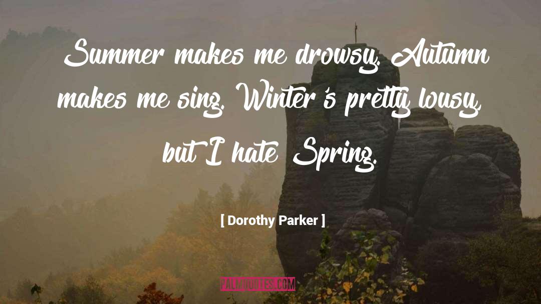 Dorothy Parker Quotes: Summer makes me drowsy. Autumn
