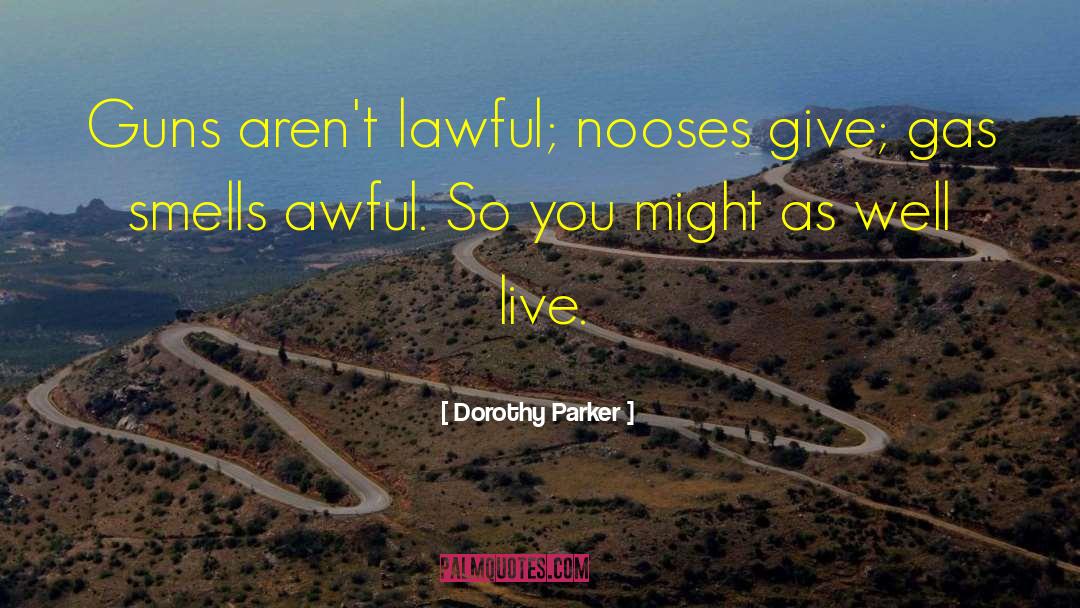 Dorothy Parker Quotes: Guns aren't lawful; nooses give;