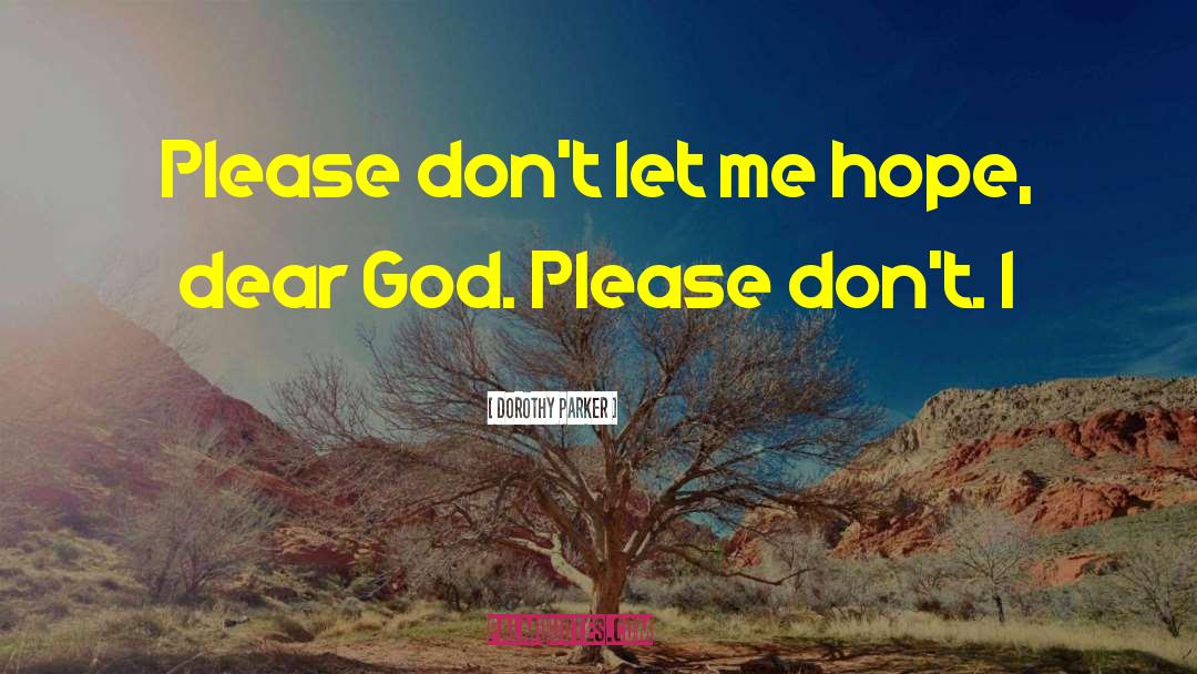 Dorothy Parker Quotes: Please don't let me hope,