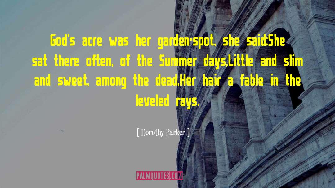 Dorothy Parker Quotes: God's acre was her garden-spot,