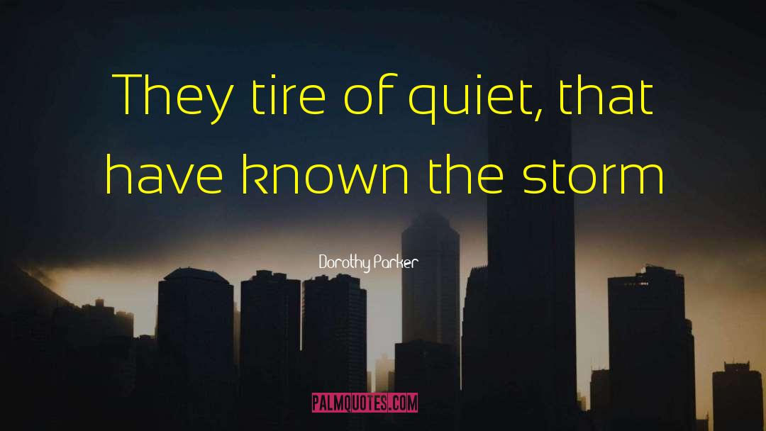 Dorothy Parker Quotes: They tire of quiet, that