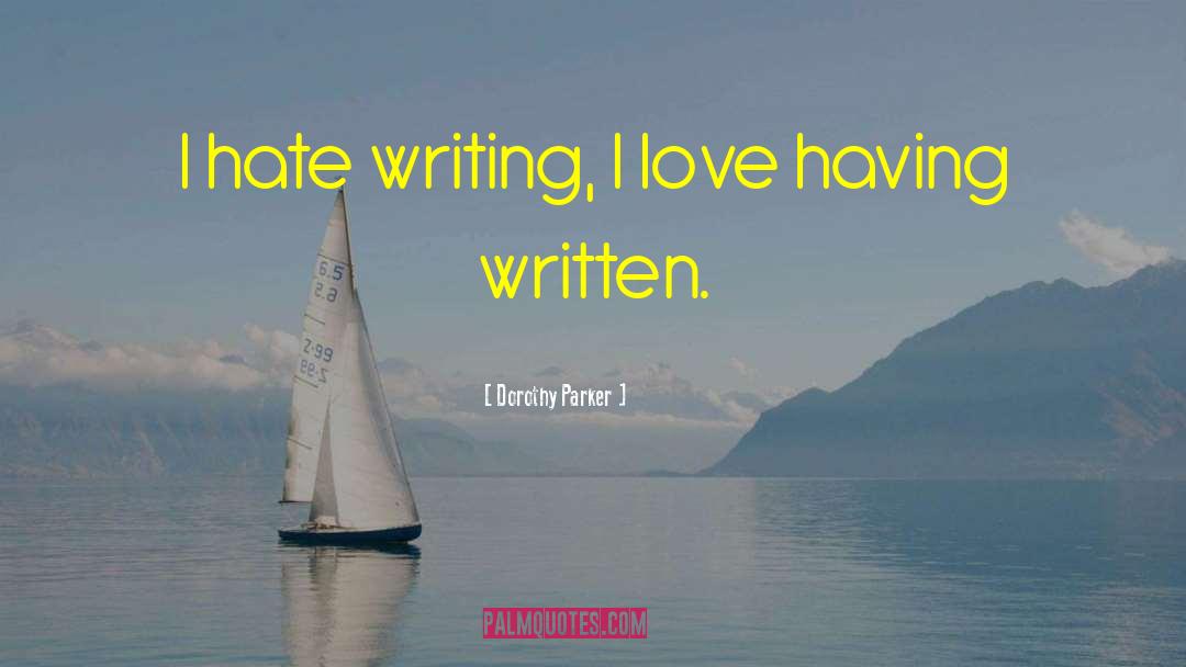 Dorothy Parker Quotes: I hate writing, I love