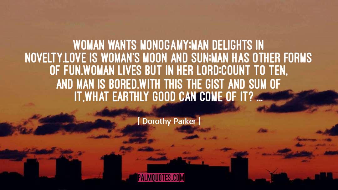 Dorothy Parker Quotes: Woman wants monogamy;<br>Man delights in
