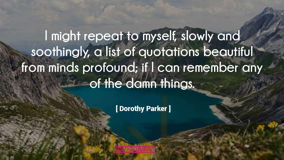 Dorothy Parker Quotes: I might repeat to myself,