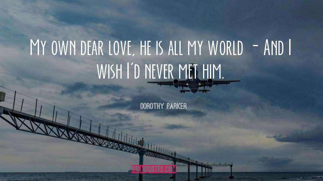 Dorothy Parker Quotes: My own dear love, he