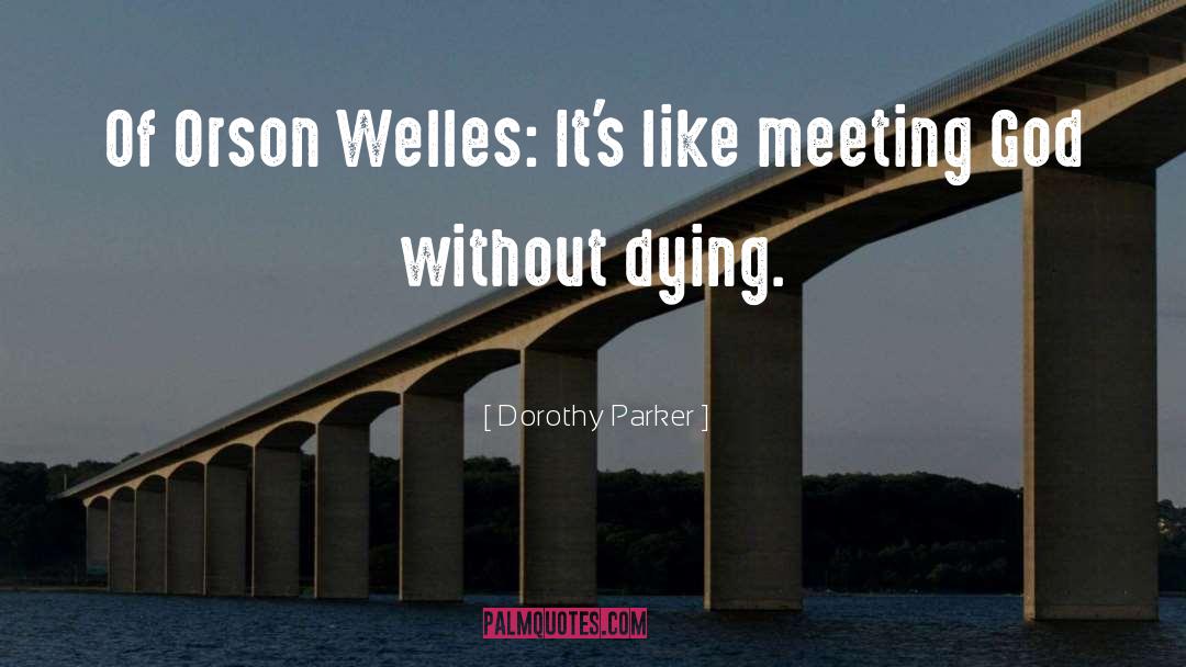 Dorothy Parker Quotes: Of Orson Welles: It's like