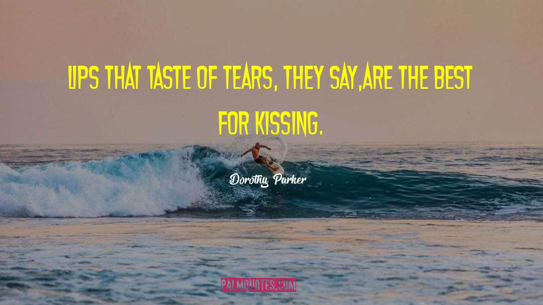 Dorothy Parker Quotes: Lips that taste of tears,