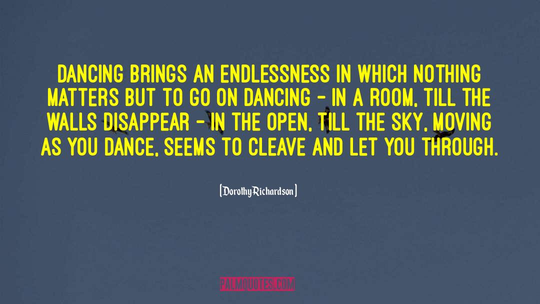 Dorothy Richardson Quotes: Dancing brings an endlessness in