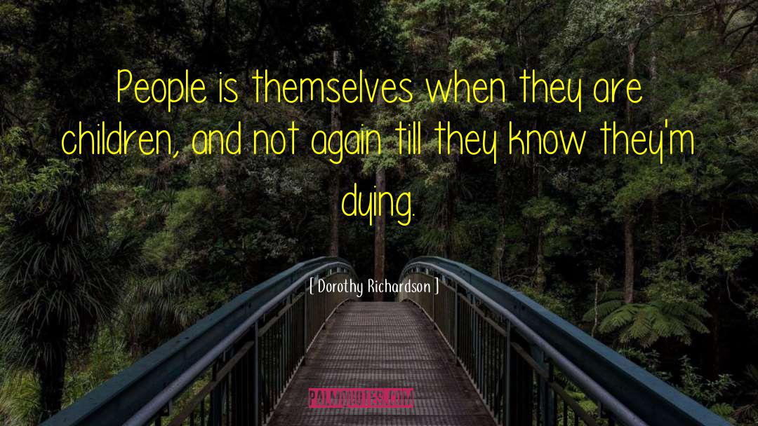Dorothy Richardson Quotes: People is themselves when they