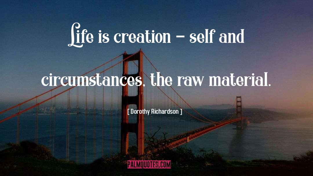 Dorothy Richardson Quotes: Life is creation - self
