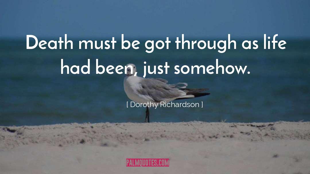 Dorothy Richardson Quotes: Death must be got through