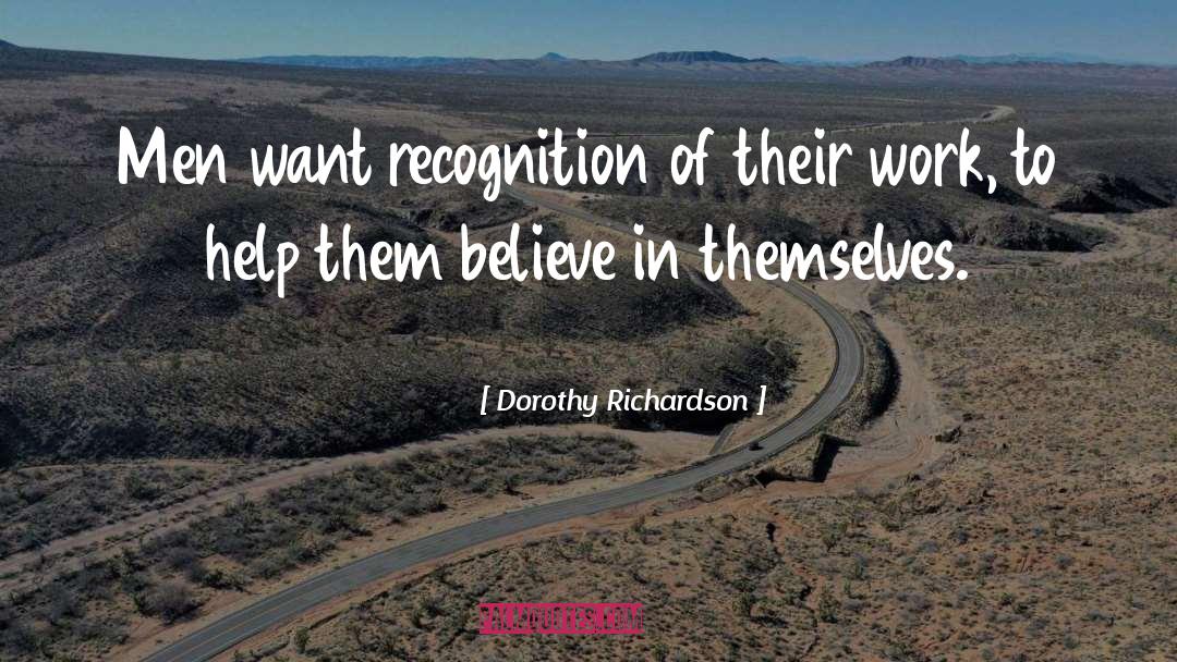 Dorothy Richardson Quotes: Men want recognition of their