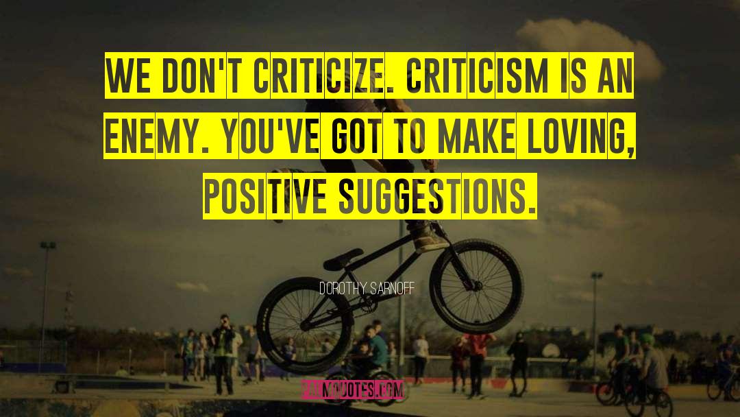 Dorothy Sarnoff Quotes: We don't criticize. Criticism is