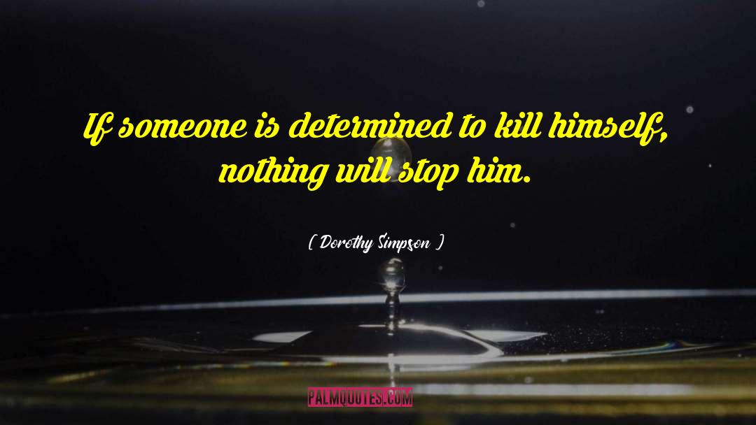 Dorothy Simpson Quotes: If someone is determined to