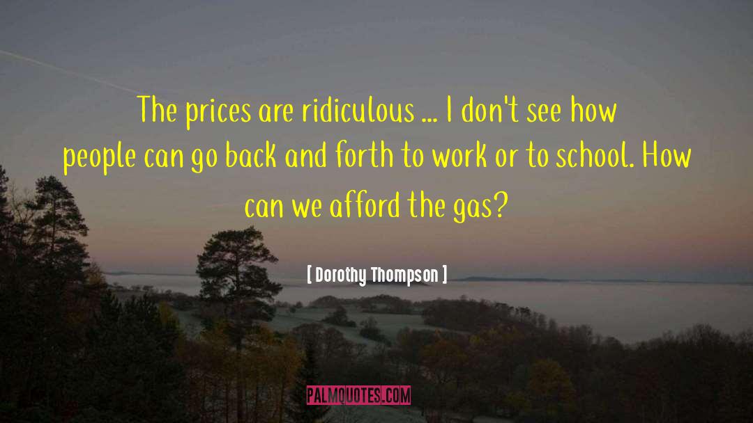 Dorothy Thompson Quotes: The prices are ridiculous ...