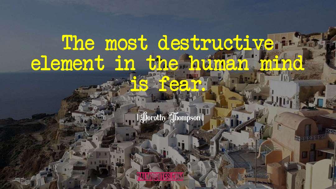 Dorothy Thompson Quotes: The most destructive element in