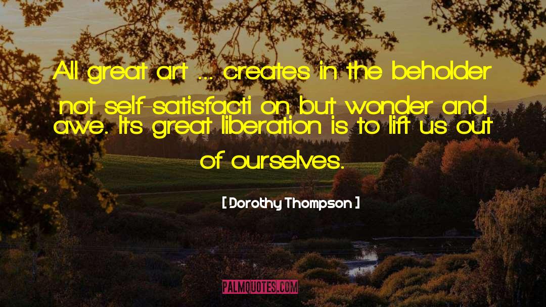 Dorothy Thompson Quotes: All great art ... creates
