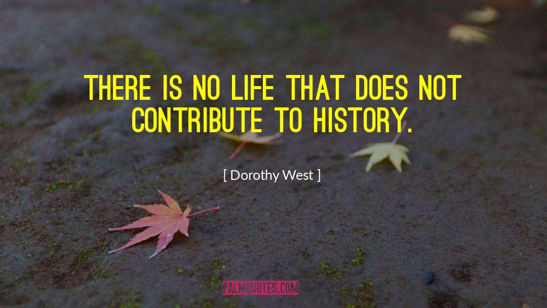 Dorothy West Quotes: There is no life that