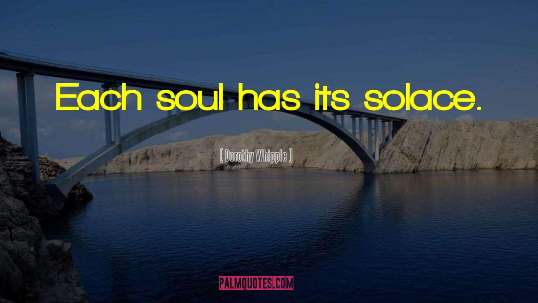 Dorothy Whipple Quotes: Each soul has its solace.