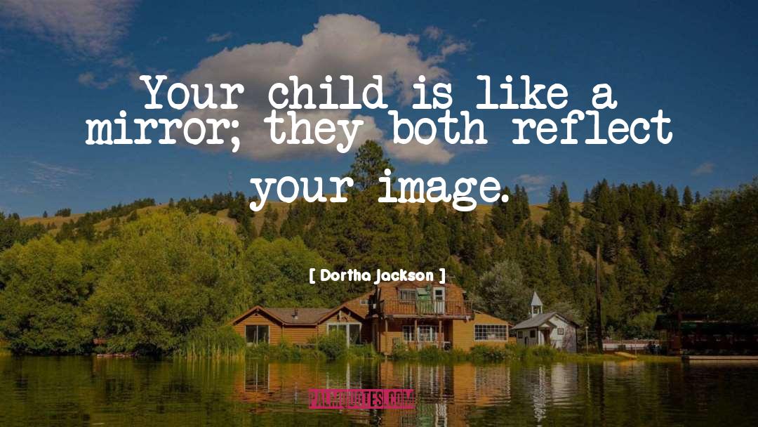 Dortha Jackson Quotes: Your child is like a