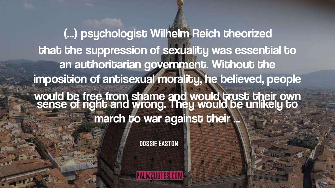 Dossie Easton Quotes: (...) psychologist Wilhelm Reich theorized